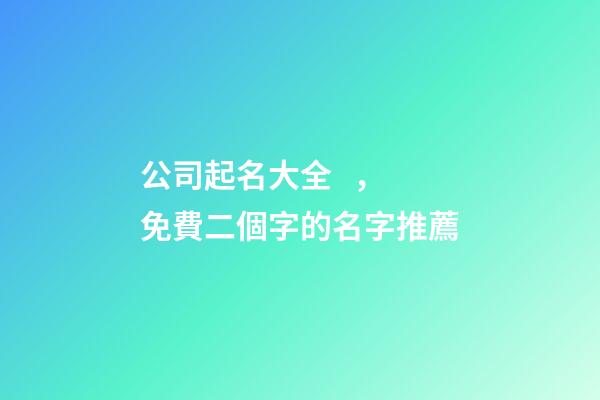 公司起名大全，免費二個字的名字推薦-第1張-公司起名-玄機派